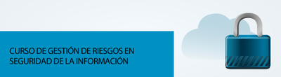 Curso de Gestión de Riesgos en Seguridad de la Información Curso de Gestión de Riesgos en Seguridad de la Información